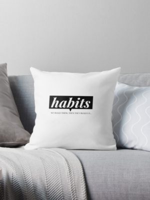 Habits, we build them then they build us quoted throw pillow
